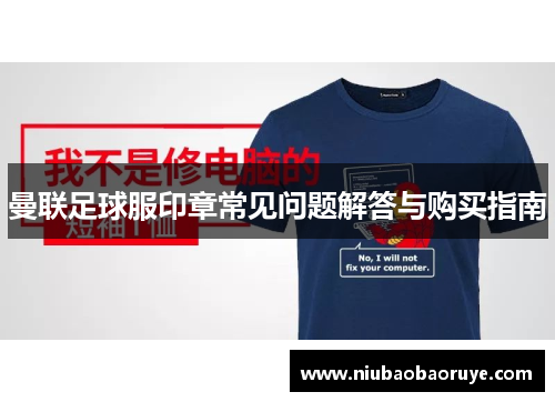 曼联足球服印章常见问题解答与购买指南