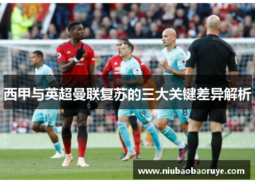 西甲与英超曼联复苏的三大关键差异解析 西甲与英超曼联复苏的三大关键差异解析
