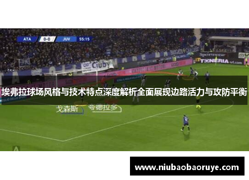 埃弗拉球场风格与技术特点深度解析全面展现边路活力与攻防平衡